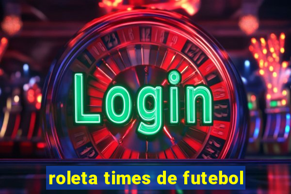 roleta times de futebol